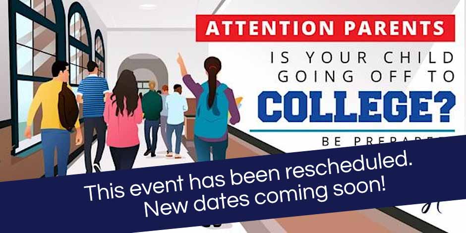 Event Rescheduled, New Dates coming soon Attention Parents, is your child going off to college? Be Prepared!